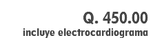 &nbsp;Q. 450.00 incluye electrocardiograma